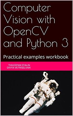 Download Computer Vision with OpenCV and Python 3: Practical examples workbook - Thileepan Stalin | PDF