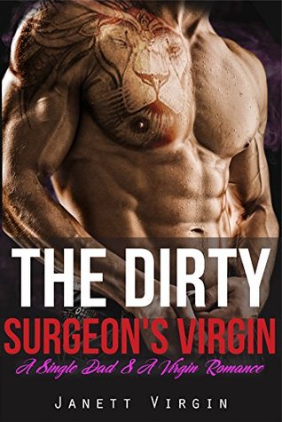 Full Download The Dirty Surgeon’s Virgin: A single Dad & A Virgin Romance - Janett Virgin file in PDF