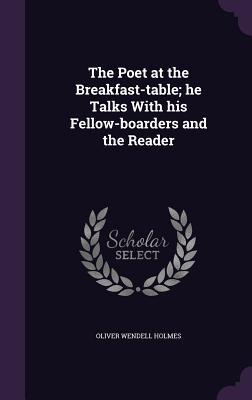 Read Online The Poet at the Breakfast-Table; He Talks with His Fellow-Boarders and the Reader - Oliver Wendell Holmes Sr. file in PDF