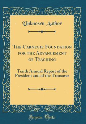 Read Online The Carnegie Foundation for the Advancement of Teaching: Tenth Annual Report of the President and of the Treasurer (Classic Reprint) - Unknown file in PDF