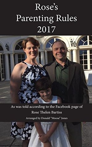 Read Rose’s Parenting Rules 2017: As was told according to the Facebook page of Rose Thelen Bartiss - Donald Jones file in ePub