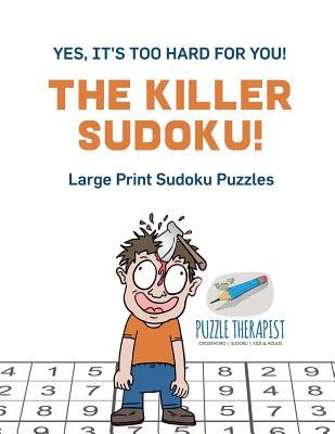 Read Online The Killer Sudoku! Yes, It's Too Hard for You! Large Print Sudoku Puzzles - Puzzle Therapist file in PDF