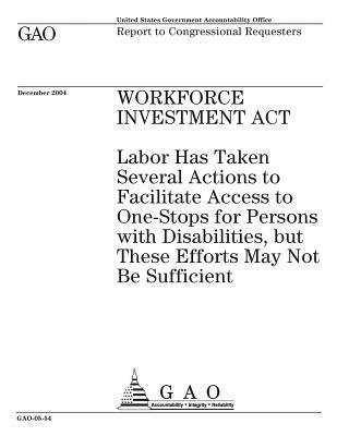 Read Online Workforce Investment ACT: Labor Has Taken Several Actions to Facilitate Access to One-Stops for Persons with Disabilities, But These Efforts May Not Be Sufficient - U.S. Government Accountability Office file in PDF