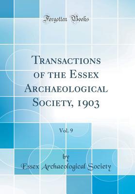 Read Transactions of the Essex Archaeological Society, 1903, Vol. 9 (Classic Reprint) - Essex Archaeological Society file in ePub