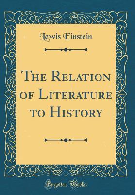 Full Download The Relation of Literature to History (Classic Reprint) - Lewis David Einstein file in PDF