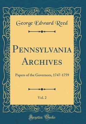 Read Online Pennsylvania Archives, Vol. 2: Papers of the Governors, 1747-1759 (Classic Reprint) - George Edward Reed | ePub