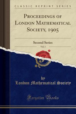Read Online Proceedings of London Mathematical Society, 1905, Vol. 3: Second Series (Classic Reprint) - London Mathematical Society file in ePub