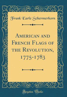 Download American and French Flags of the Revolution, 1775-1783 (Classic Reprint) - Frank Earle Schermerhorn | PDF