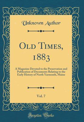 Full Download Old Times, 1883, Vol. 7: A Magazine Devoted to the Preservation and Publication of Documents Relating to the Early History of North Yarmouth, Maine (Classic Reprint) - Unknown file in ePub