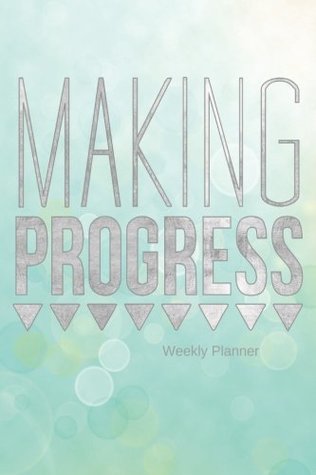 Download Making Progress Weekly Planner: The Best Weekly Diary to Get things done  Day Planner, Goals journal, Reflection diary, priority list with motivational quotes, 52 weeks, 6x9inches -  | ePub