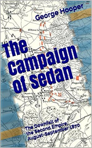 Full Download The Campaign of Sedan: The Downfall of the Second Empire, August-September 1870 - George Hooper file in PDF