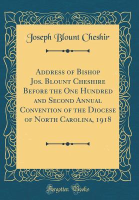 Download Address of Bishop Jos. Blount Cheshire Before the One Hundred and Second Annual Convention of the Diocese of North Carolina, 1918 (Classic Reprint) - Joseph Blount Cheshir file in PDF