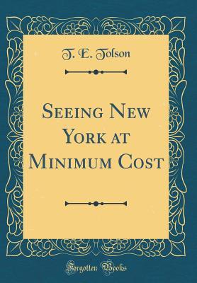 Full Download Seeing New York at Minimum Cost (Classic Reprint) - T E Tolson file in PDF