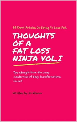 Read Thoughts Of A Fat Loss Ninja Vol.1: 39 Tips, Tricks and Interesting Titbits On Getting Your Best. Body. EVER. - Jo Milsom file in PDF
