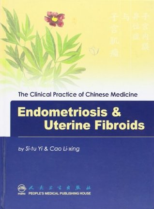 Full Download Endometriosis and Uterine Fibroid (Clinical Practice of Chinese Medicine) - Si-tu Yi | PDF