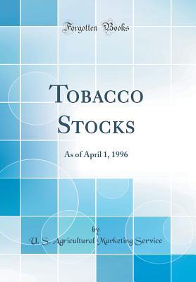 Full Download Tobacco Stocks: As of April 1, 1996 (Classic Reprint) - U S Agricultural Marketing Service | PDF
