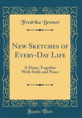 Full Download New Sketches of Every-Day Life: A Diary; Together with Strife and Peace (Classic Reprint) - Fredrika Bremer file in ePub