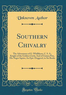 Read Southern Chivalry: The Adventures of G. Whillikens, C. S. A., Knight of the Golden Circle; And of Guinea Pete, His Negro Squire; An Epic-Doggerel, in Six Books (Classic Reprint) - Citizen of the Cotton Country file in PDF