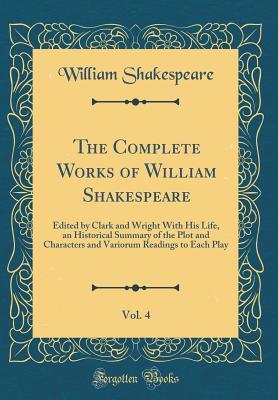 Full Download The Complete Works of William Shakespeare, Vol. 4: Edited by Clark and Wright with His Life, an Historical Summary of the Plot and Characters and Variorum Readings to Each Play - William Shakespeare file in ePub