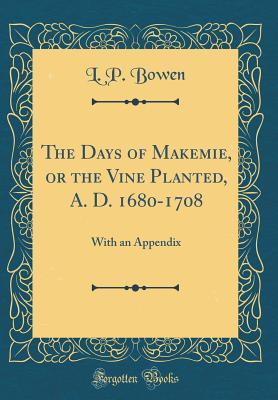 Download The Days of Makemie, or the Vine Planted, A. D. 1680-1708: With an Appendix (Classic Reprint) - L P Bowen file in PDF