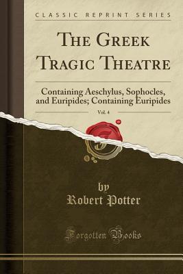 Read Online The Greek Tragic Theatre, Containing Aeschylus by Dr. Potter, Sophocles by Dr. Francklin, and Euripides by Mich. Wodhull, Esq., Vol. 4 of 5: With a Dissertation on Antient Tragedy; Containing Euripides (Classic Reprint) - Michael Wodhull file in ePub