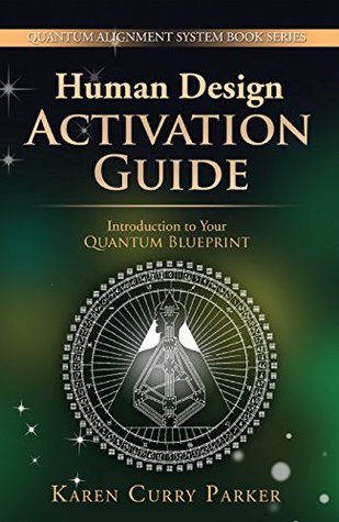 Download Human Design Activation Guide: Introduction to Your Quantum Blueprint (Quantum Alignment Series Book 2) - Karen Curry Parker | ePub