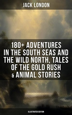Full Download Jack London: 180  Adventures in the South Seas and the Wild North, Tales of the Gold Rush & Animal Stories - Jack London | ePub