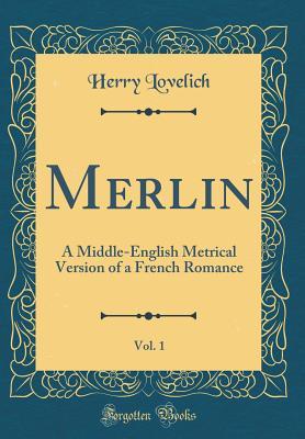 Read Merlin, Vol. 1: A Middle-English Metrical Version of a French Romance (Classic Reprint) - Herry Lovelich | PDF
