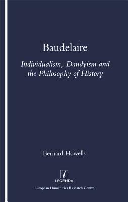 Full Download Baudelaire: Individualism, Dandyism and the Philosophy of History - Bernard Howells | PDF