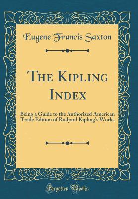 Full Download The Kipling Index: Being a Guide to the Authorized American Trade Edition of Rudyard Kipling's Works (Classic Reprint) - Eugene Francis Saxton file in ePub