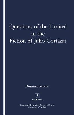Download Questions of the Liminal in the Fiction of Julio Cortazar - Dominic Moran file in PDF