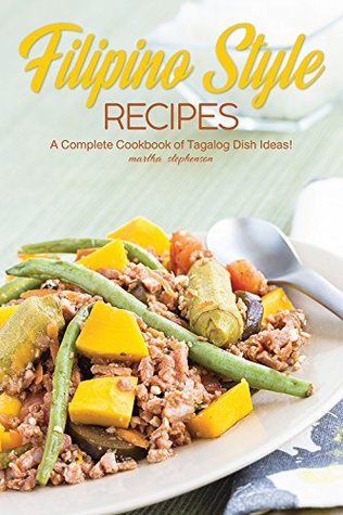 Read Filipino Style Recipes: A Complete Cookbook of Tagalog Dish Ideas! - Martha Stephenson | ePub