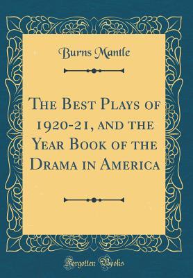 Read Online The Best Plays of 1920-21, and the Year Book of the Drama in America (Classic Reprint) - Burns Mantle | PDF