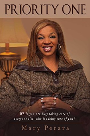 Read Online Priority One: While You Are Busy Taking Care of Everyone Else, Who Is Taking Care of You? - Mary Perara | PDF