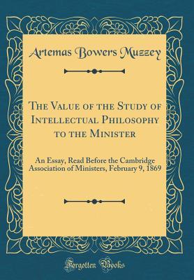 Read The Value of the Study of Intellectual Philosophy to the Minister: An Essay, Read Before the Cambridge Association of Ministers, February 9, 1869 (Classic Reprint) - Artemas Bowers Muzzey file in PDF