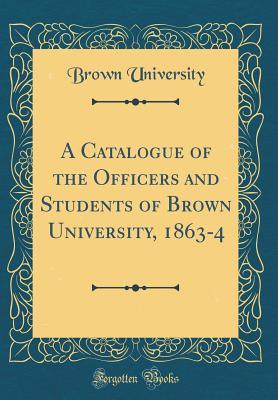 Read A Catalogue of the Officers and Students of Brown University, 1863-4 (Classic Reprint) - Brown University | ePub