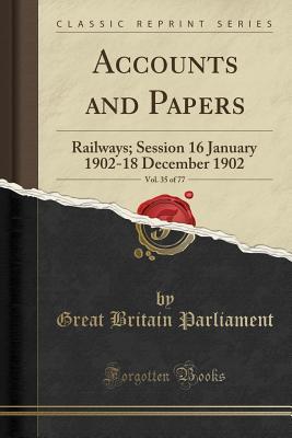 Download Accounts and Papers, Vol. 35 of 77: Railways; Session 16 January 1902-18 December 1902 (Classic Reprint) - Great Britain Parliament file in PDF
