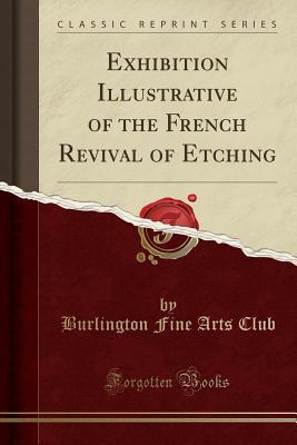 Read Exhibition Illustrative of the French Revival of Etching (Classic Reprint) - Burlington Fine Arts Club | ePub