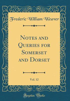 Read Notes and Queries for Somerset and Dorset, Vol. 12 (Classic Reprint) - Frederic William Weaver file in PDF