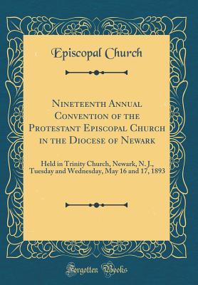 Read Nineteenth Annual Convention of the Protestant Episcopal Church in the Diocese of Newark: Held in Trinity Church, Newark, N. J., Tuesday and Wednesday, May 16 and 17, 1893 (Classic Reprint) - Episcopal Church file in ePub