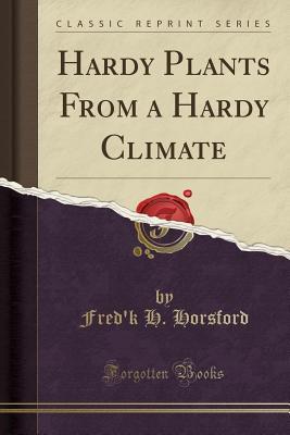 Read Online Hardy Plants from a Hardy Climate (Classic Reprint) - Fred'k H Horsford | PDF