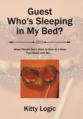 Full Download Guest Who's Sleeping in My Bed?: When People Don't Want to Stay at a Hotel They Sleep with Me . . . - Kitty Logic file in ePub