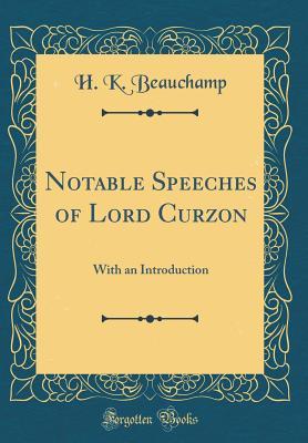 Read Online Notable Speeches of Lord Curzon: With an Introduction (Classic Reprint) - H K Beauchamp file in ePub