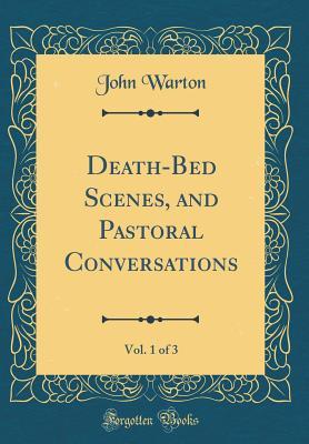Download Death-Bed Scenes, and Pastoral Conversations, Vol. 1 of 3 (Classic Reprint) - John Warton | ePub