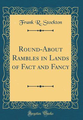 Read Round-About Rambles in Lands of Fact and Fancy (Classic Reprint) - Frank R. Stockton file in PDF