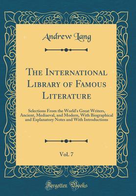 Full Download The International Library of Famous Literature, Vol. 7: Selections from the World's Great Writers, Ancient, Mediaeval, and Modern, with Biographical and Explanatory Notes and with Introductions (Classic Reprint) - Andrew Lang | PDF