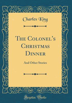 Read Online The Colonel's Christmas Dinner: And Other Stories (Classic Reprint) - Charles King file in ePub