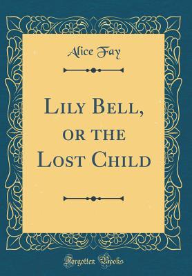 Download Lily Bell, or the Lost Child (Classic Reprint) - Alice Fay | ePub