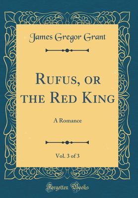 Download Rufus, or the Red King, Vol. 3 of 3: A Romance (Classic Reprint) - James Gregor Grant | ePub