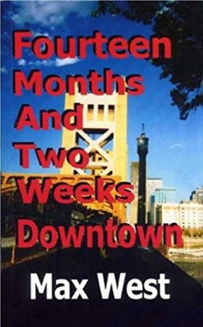 Read Fourteen Months and Two Weeks Downtown: A Fictional Documentary with Names Changed to Protect the Guilty - Max West | ePub
